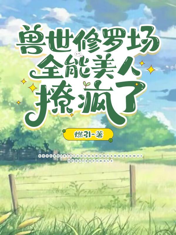 惊爆兽世!她又被美男兽们强宠了简介