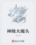 神级大魔头笔趣阁无弹窗手机版